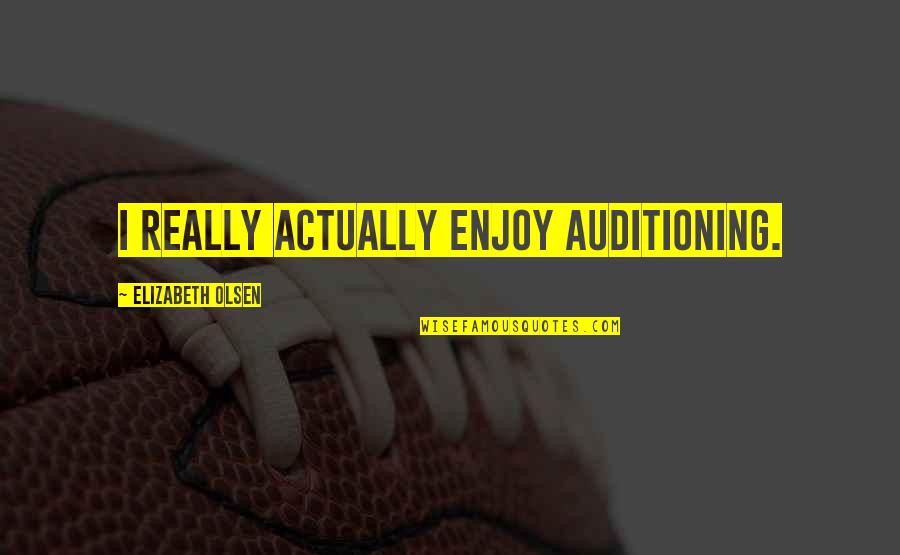Hueso Occipital Quotes By Elizabeth Olsen: I really actually enjoy auditioning. Hueso Occipital Quotes By Elizabeth Olsen: I really actually enjoy auditioning.