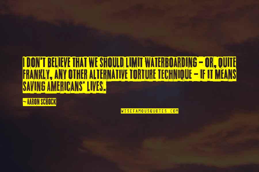 Huesos Cortos Quotes By Aaron Schock: I don't believe that we should limit waterboarding Huesos Cortos Quotes By Aaron Schock: I don't believe that we should limit waterboarding