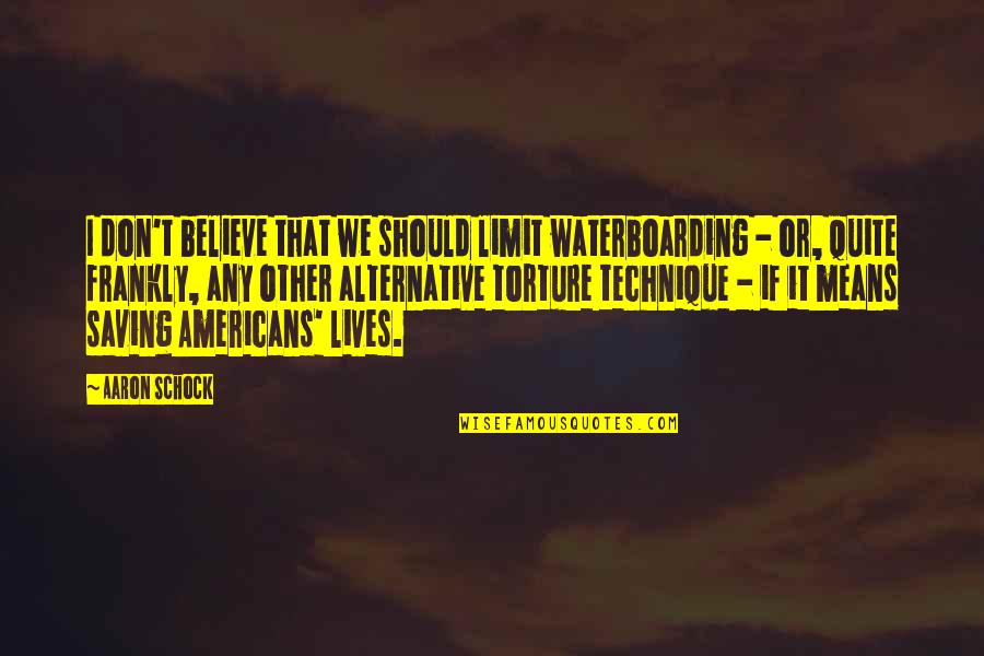 Huesos Cortos Quotes By Aaron Schock: I don't believe that we should limit waterboarding