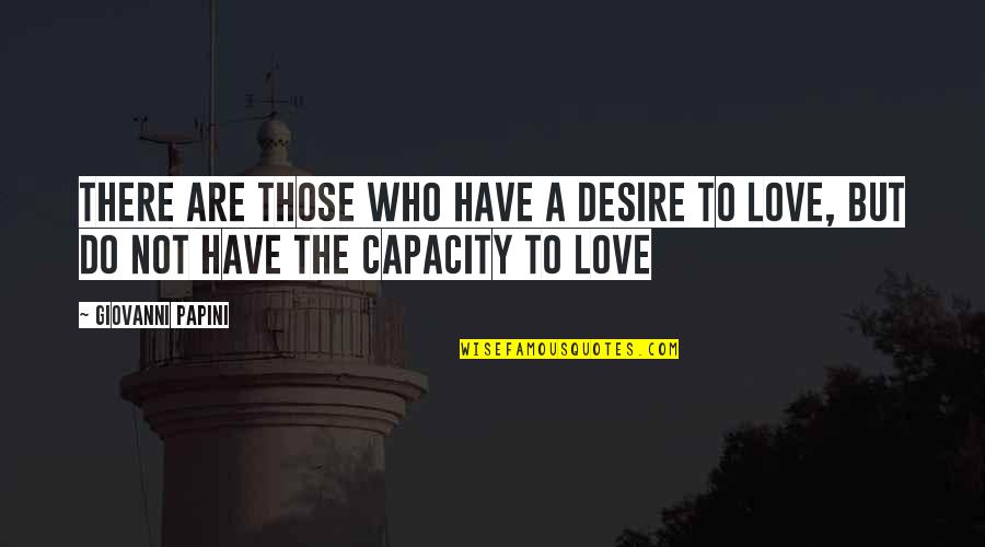 Huesos Cortos Quotes By Giovanni Papini: There are those who have a desire to