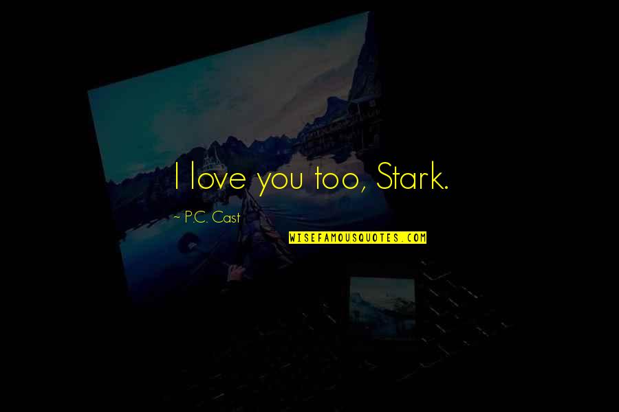 Huesos Cortos Quotes By P.C. Cast: I love you too, Stark. Huesos Cortos Quotes By P.C. Cast: I love you too, Stark.