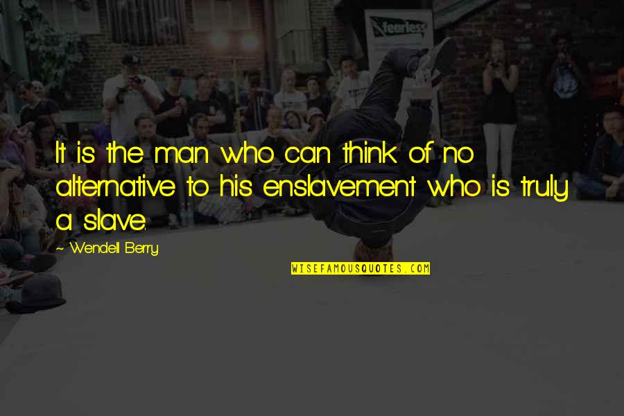 Huespedes Haciendo Quotes By Wendell Berry: It is the man who can think of
