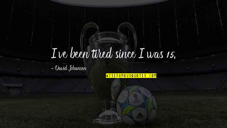 Huespedes Translate Quotes By David Johansen: I've been tired since I was 15.