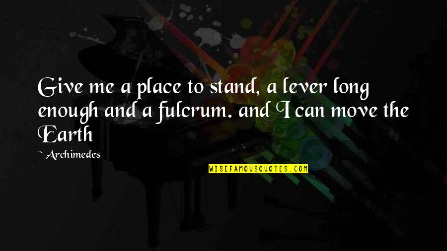 Huettner Obituary Quotes By Archimedes: Give me a place to stand, a lever