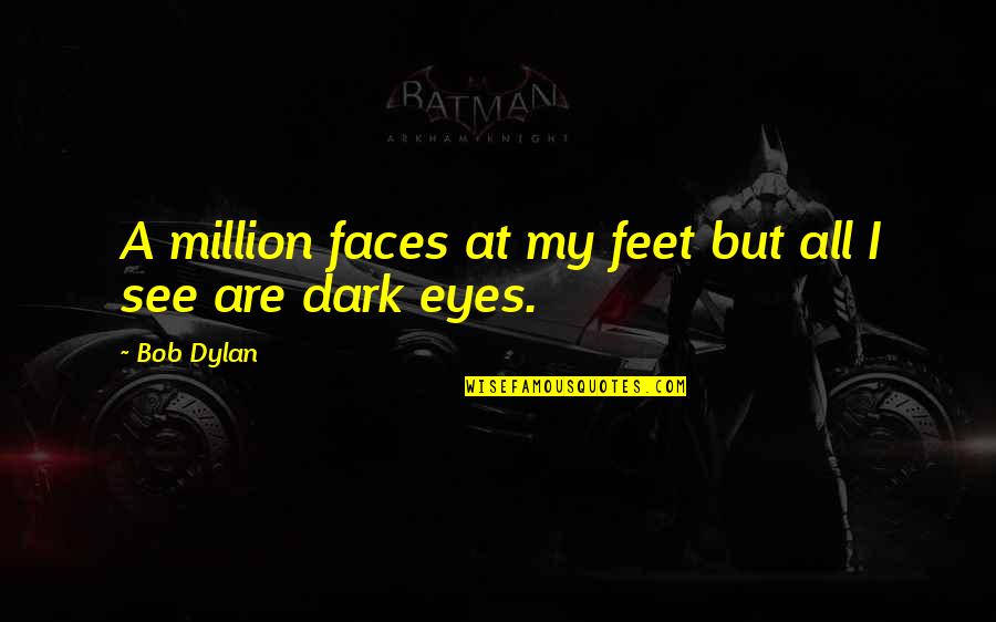 Huevas De Salmon Quotes By Bob Dylan: A million faces at my feet but all