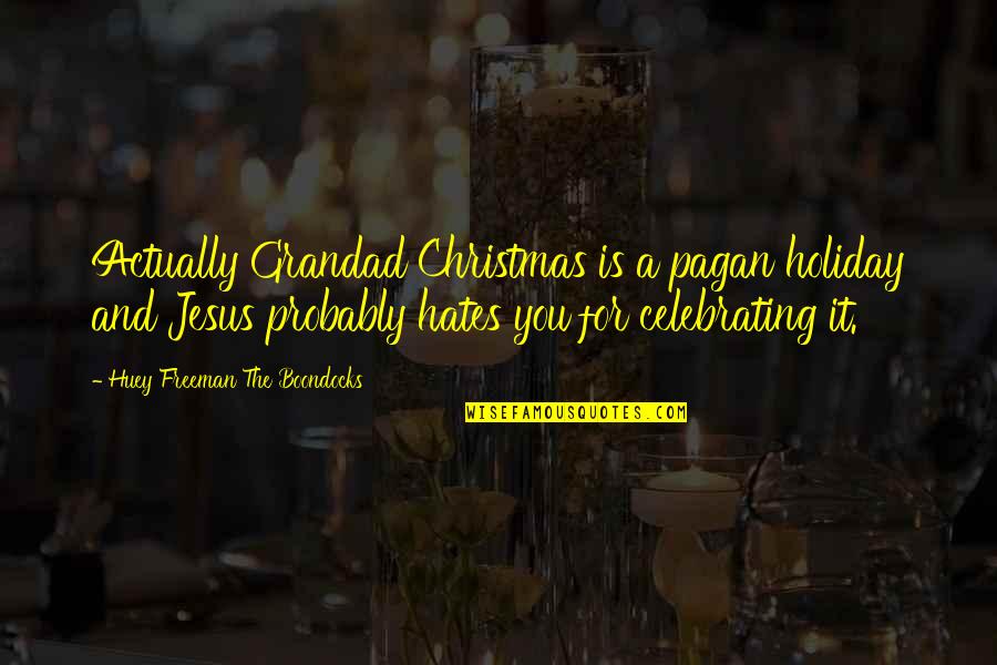 Huey Freeman Quotes By Huey Freeman The Boondocks: Actually Grandad Christmas is a pagan holiday and Huey Freeman Quotes By Huey Freeman The Boondocks: Actually Grandad Christmas is a pagan holiday and