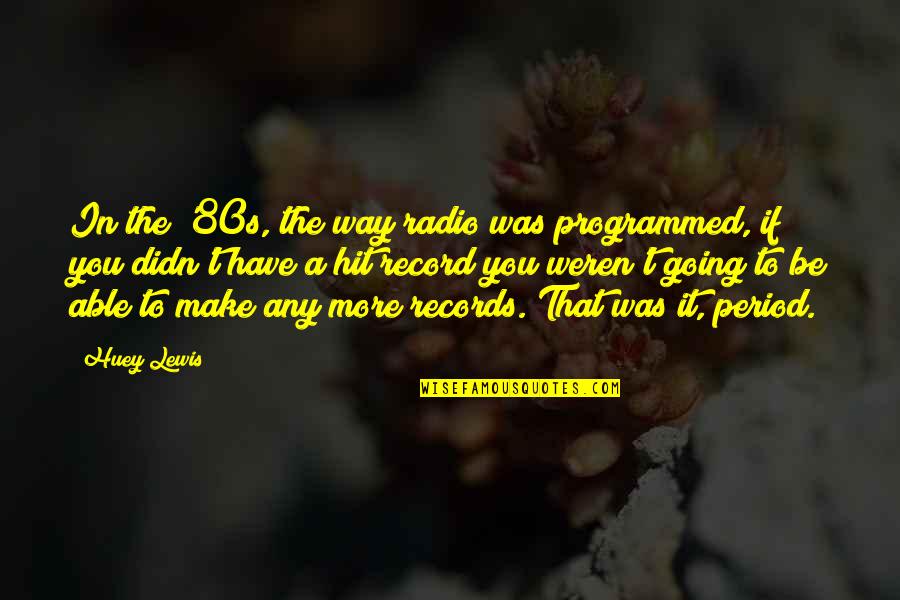 Huey Lewis Quotes By Huey Lewis: In the '80s, the way radio was programmed,