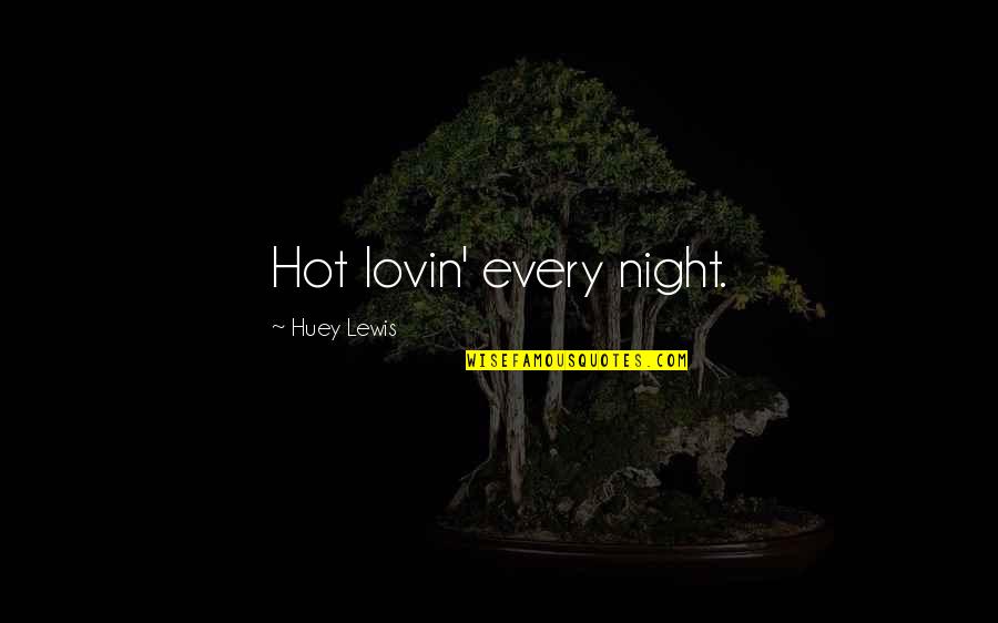 Huey Lewis Quotes By Huey Lewis: Hot lovin' every night.