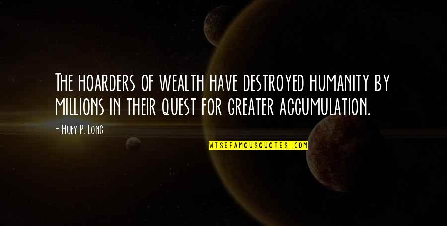 Huey Long Quotes By Huey P. Long: The hoarders of wealth have destroyed humanity by Huey Long Quotes By Huey P. Long: The hoarders of wealth have destroyed humanity by