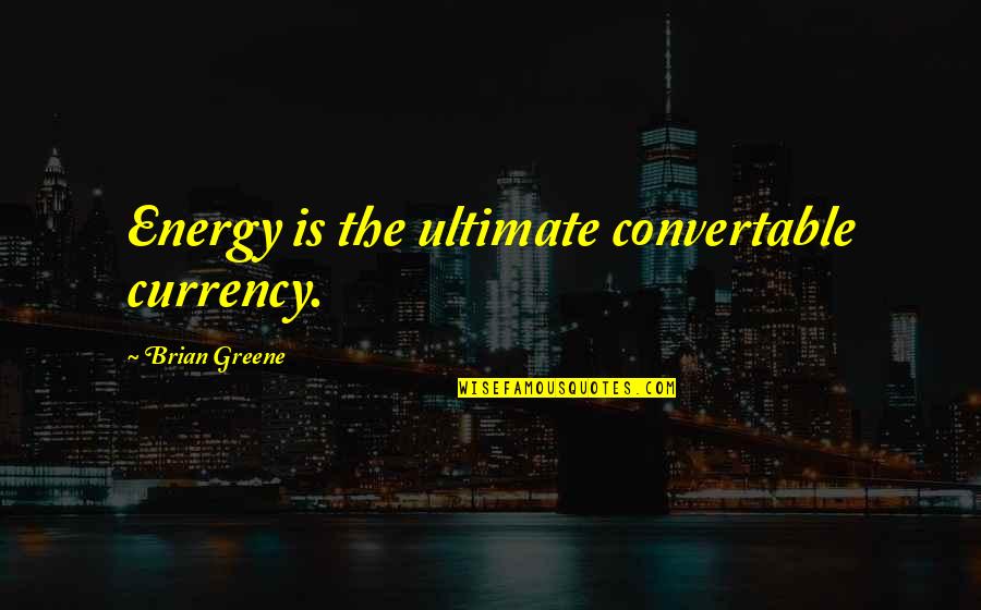 Huey Morgan Quotes By Brian Greene: Energy is the ultimate convertable currency.