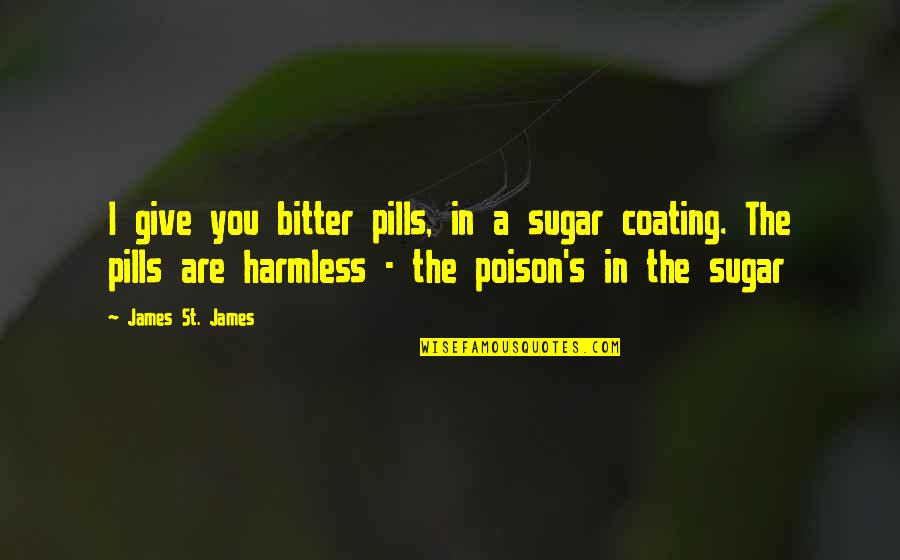 Huey Morgan Quotes By James St. James: I give you bitter pills, in a sugar