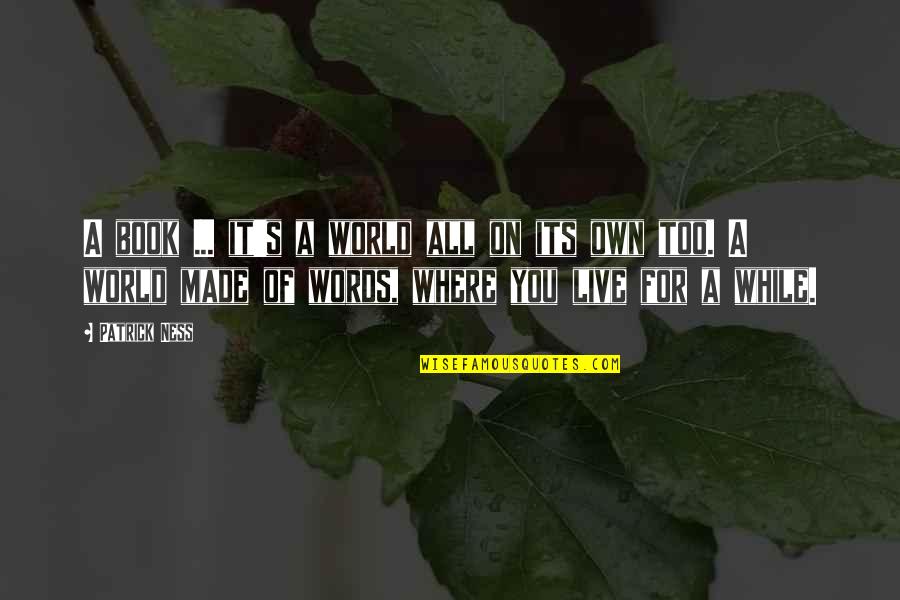 Huey Morgan Quotes By Patrick Ness: A book ... it's a world all on Huey Morgan Quotes By Patrick Ness: A book ... it's a world all on