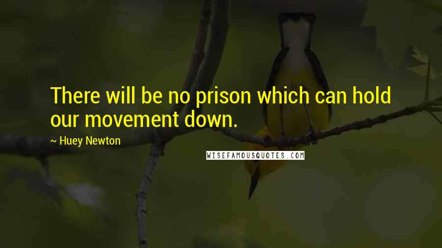 Huey Newton quotes: There will be no prison which can hold our movement down.