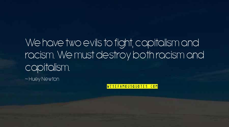 Huey Newton Quotes By Huey Newton: We have two evils to fight, capitalism and