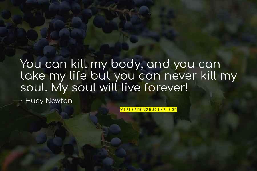 Huey Newton Quotes By Huey Newton: You can kill my body, and you can