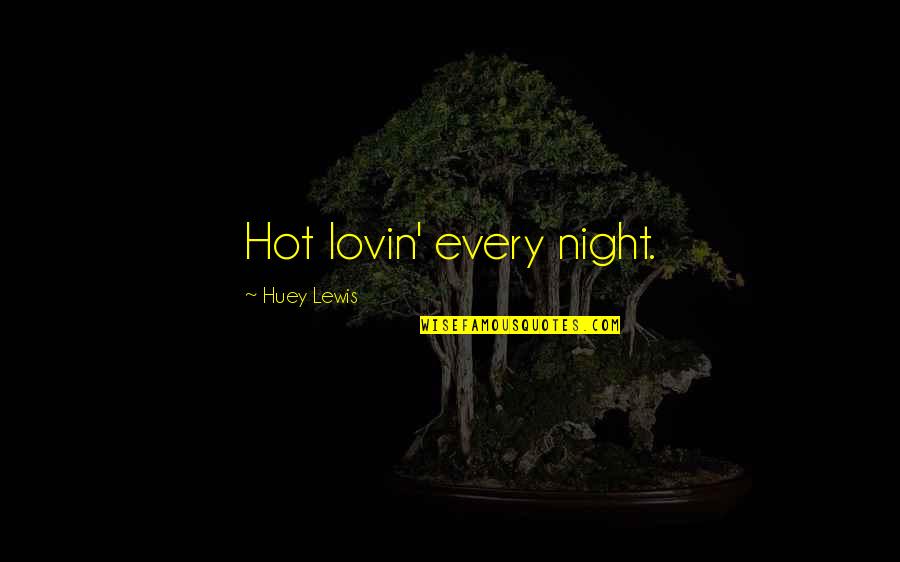 Huey P Lewis Quotes By Huey Lewis: Hot lovin' every night.