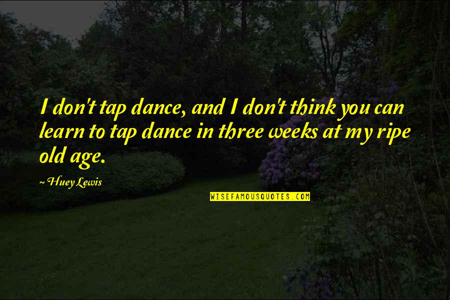 Huey P Lewis Quotes By Huey Lewis: I don't tap dance, and I don't think Huey P Lewis Quotes By Huey Lewis: I don't tap dance, and I don't think