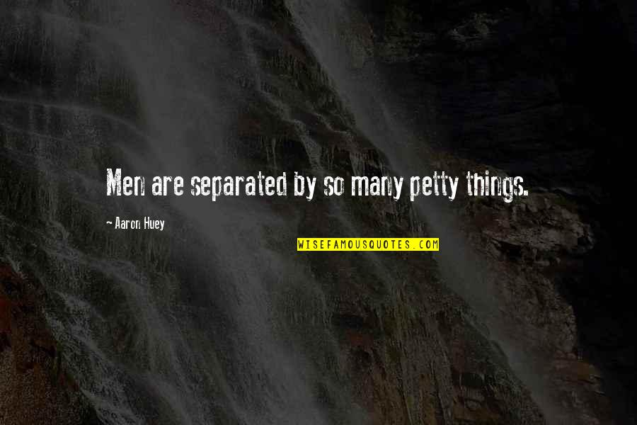 Huey Quotes By Aaron Huey: Men are separated by so many petty things.