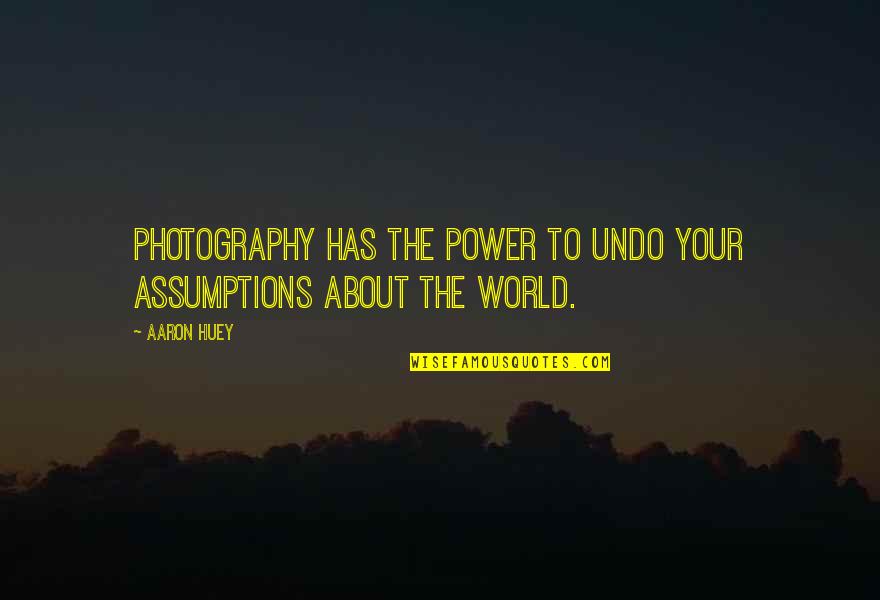 Huey Quotes By Aaron Huey: Photography has the power to undo your assumptions