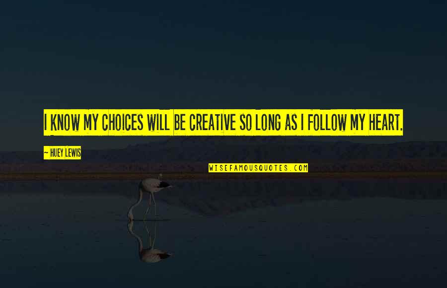 Huey Quotes By Huey Lewis: I know my choices will be creative so