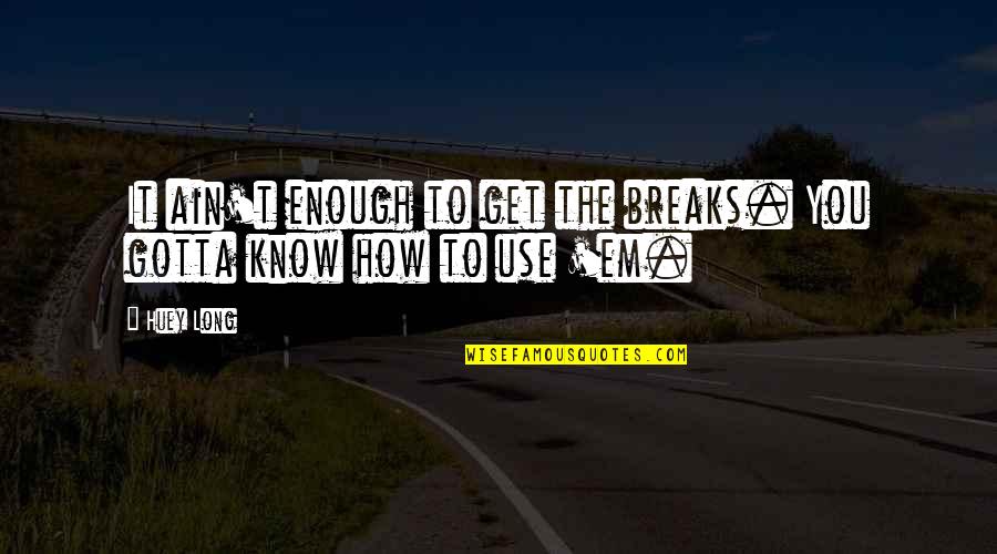 Huey Quotes By Huey Long: It ain't enough to get the breaks. You