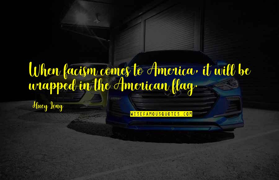 Huey Quotes By Huey Long: When facism comes to America, it will be