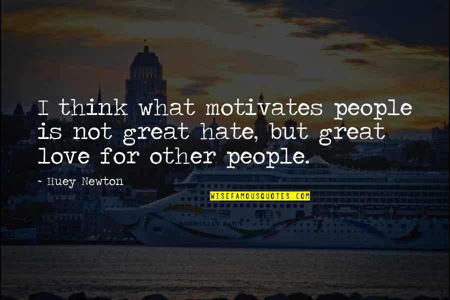 Huey Quotes By Huey Newton: I think what motivates people is not great