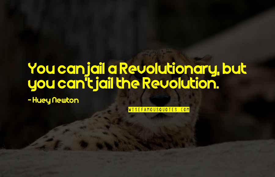 Huey Quotes By Huey Newton: You can jail a Revolutionary, but you can't