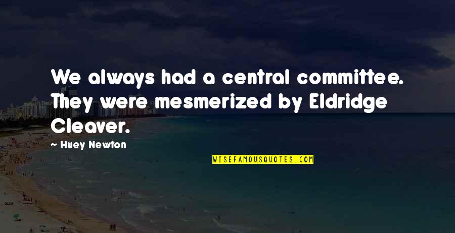 Huey Quotes By Huey Newton: We always had a central committee. They were
