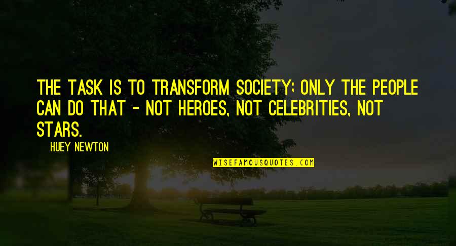 Huey Quotes By Huey Newton: The task is to transform society; only the