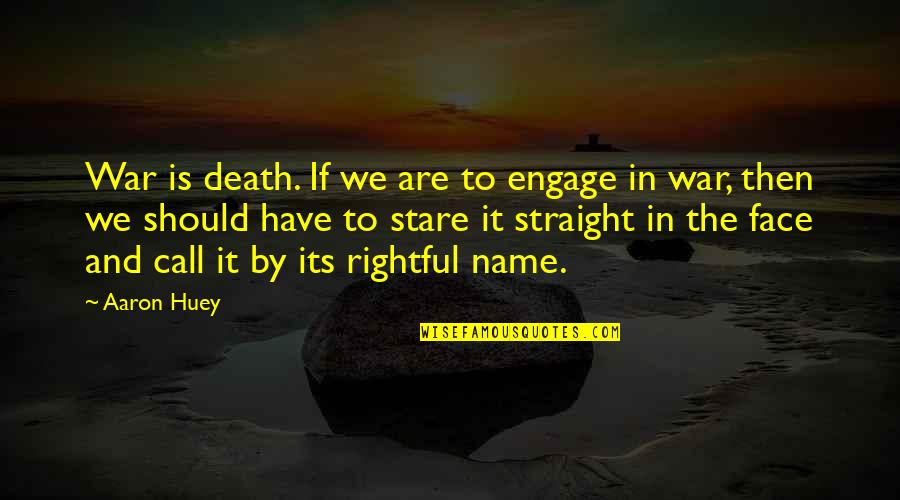 Huey's Quotes By Aaron Huey: War is death. If we are to engage