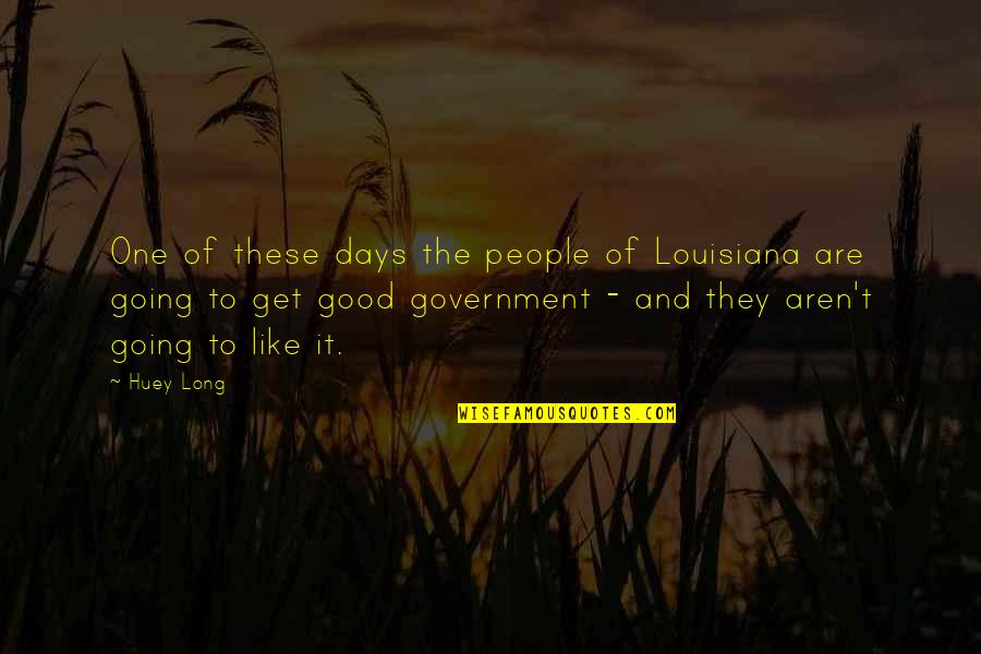 Huey's Quotes By Huey Long: One of these days the people of Louisiana