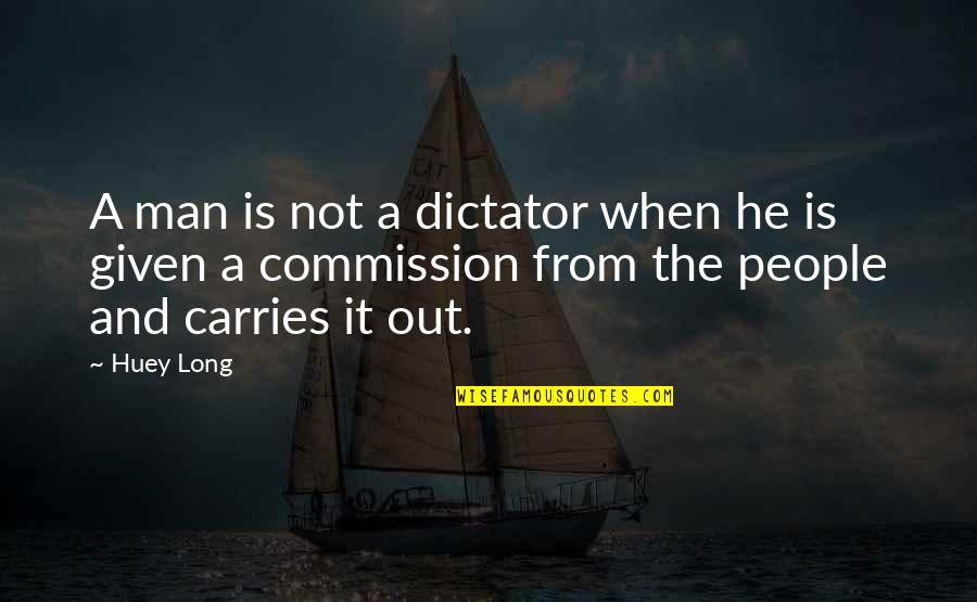 Huey's Quotes By Huey Long: A man is not a dictator when he