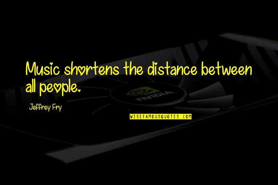 Huezo Construction Quotes By Jeffrey Fry: Music shortens the distance between all people.