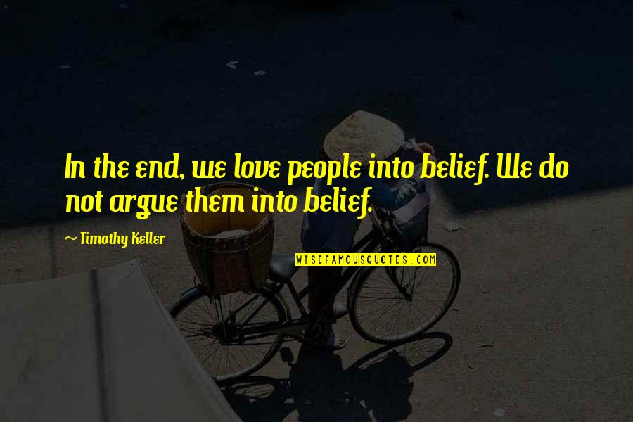 Huezo Construction Quotes By Timothy Keller: In the end, we love people into belief.