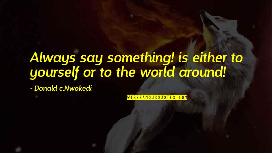 Huf Socks Quotes By Donald C.Nwokedi: Always say something! is either to yourself or Huf Socks Quotes By Donald C.Nwokedi: Always say something! is either to yourself or