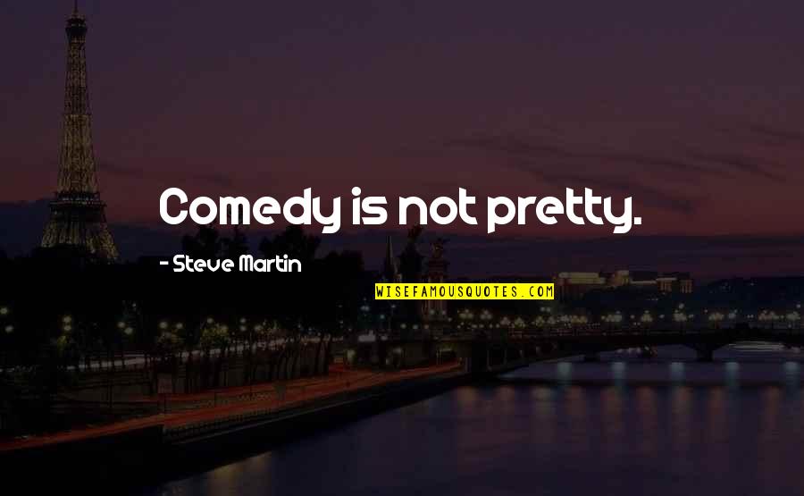 Hufeland Schule Quotes By Steve Martin: Comedy is not pretty.