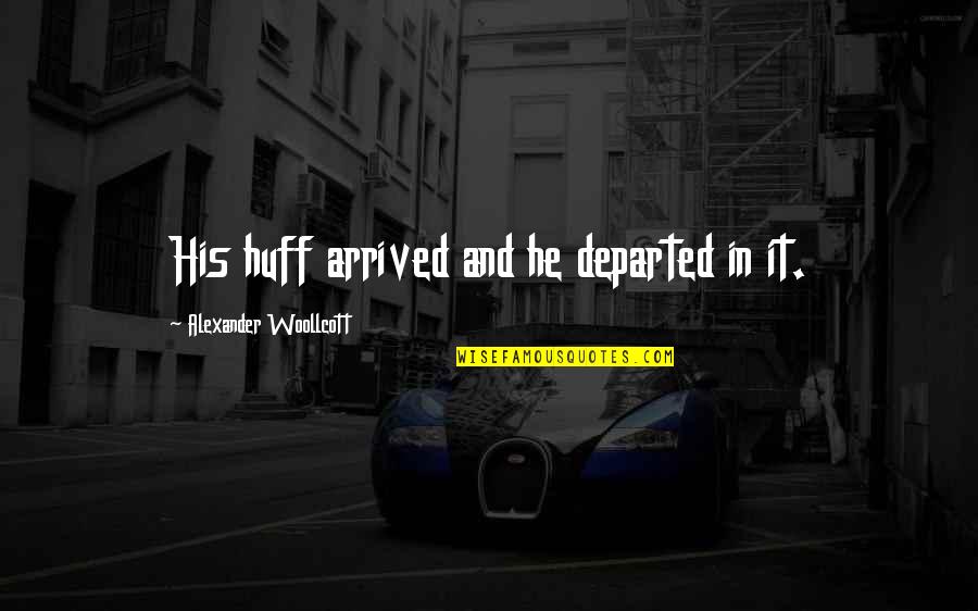 Huff Quotes By Alexander Woollcott: His huff arrived and he departed in it.