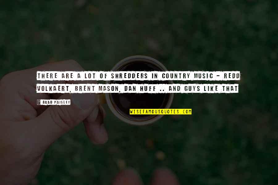 Huff Quotes By Brad Paisley: There are a lot of shredders in country Huff Quotes By Brad Paisley: There are a lot of shredders in country
