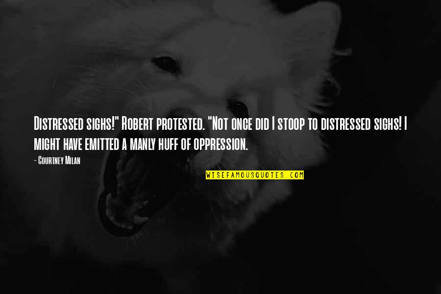 Huff Quotes By Courtney Milan: Distressed sighs!" Robert protested. "Not once did I Huff Quotes By Courtney Milan: Distressed sighs!" Robert protested. "Not once did I