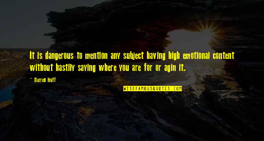 Huff Quotes By Darrell Huff: It is dangerous to mention any subject having Huff Quotes By Darrell Huff: It is dangerous to mention any subject having