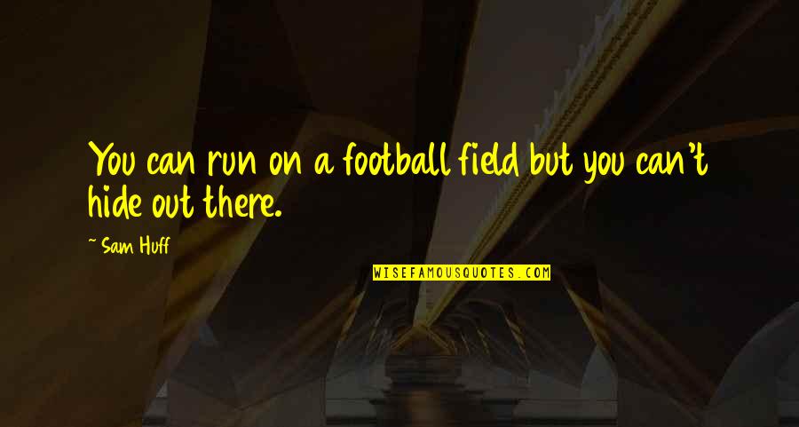 Huff Quotes By Sam Huff: You can run on a football field but