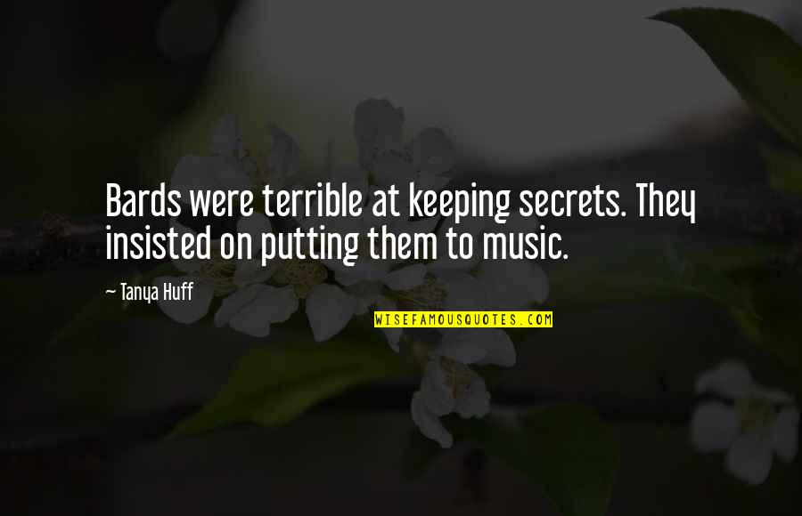 Huff Quotes By Tanya Huff: Bards were terrible at keeping secrets. They insisted