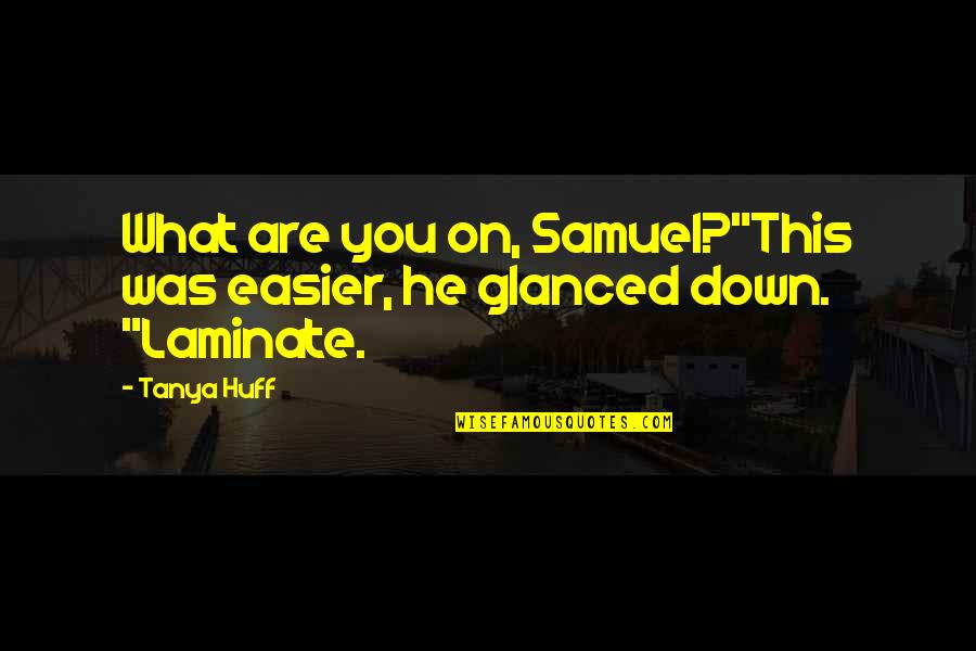 Huff Quotes By Tanya Huff: What are you on, Samuel?"This was easier, he