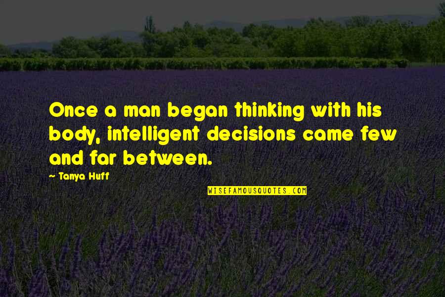 Huff Quotes By Tanya Huff: Once a man began thinking with his body,