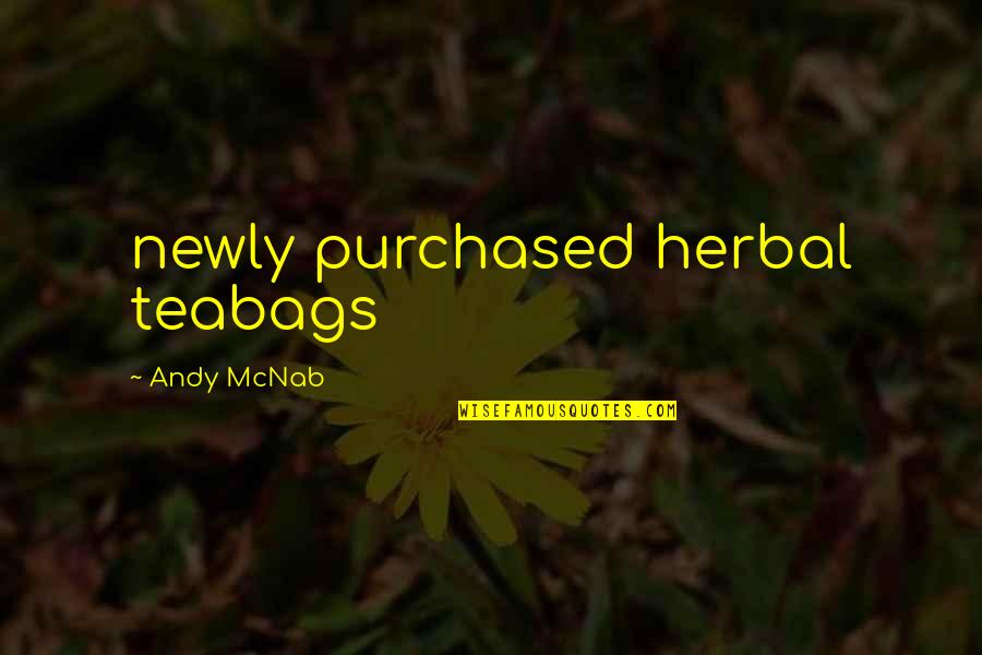 Huffed Kittens Quotes By Andy McNab: newly purchased herbal teabags