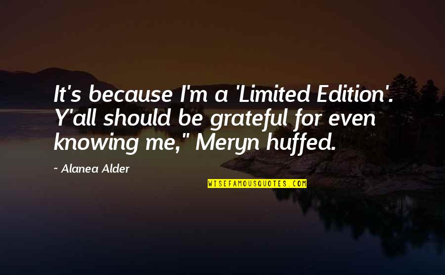 Huffed Quotes By Alanea Alder: It's because I'm a 'Limited Edition'. Y'all should