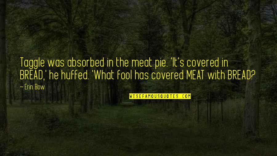 Huffed Quotes By Erin Bow: Taggle was absorbed in the meat pie. 'It's