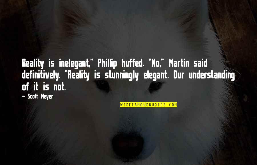Huffed Quotes By Scott Meyer: Reality is inelegant," Phillip huffed. "No," Martin said Huffed Quotes By Scott Meyer: Reality is inelegant," Phillip huffed. "No," Martin said