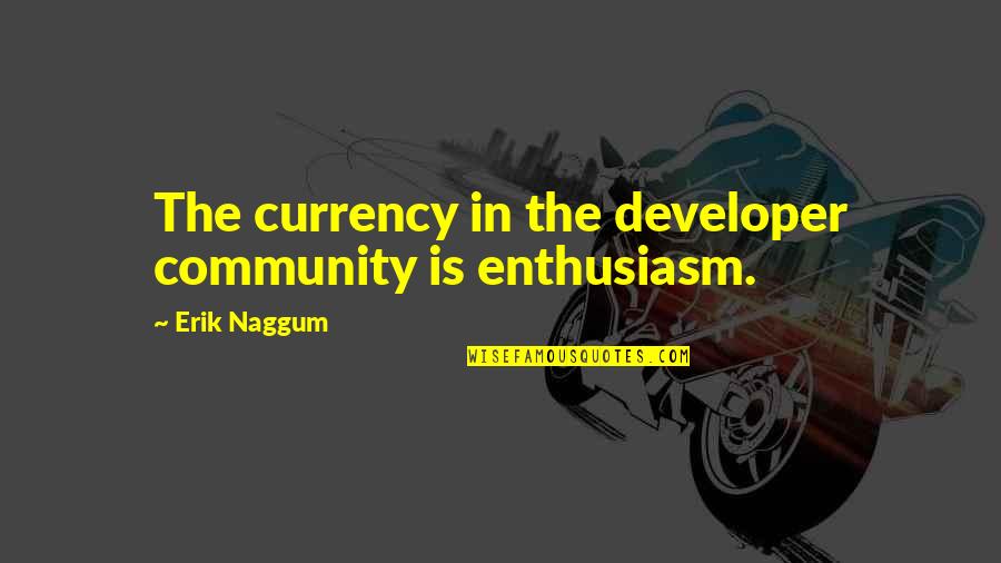 Huffed Synonym Quotes By Erik Naggum: The currency in the developer community is enthusiasm. Huffed Synonym Quotes By Erik Naggum: The currency in the developer community is enthusiasm.